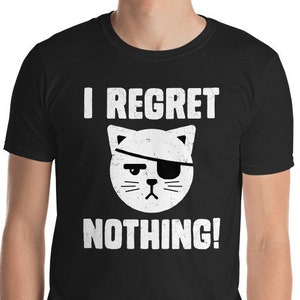 I Regret Nothing Shirt I Regret Nothing Gift Funny Cat Shirt Funny Cat Gift Sarcastic Shirt Cat Lover Gift Cat Lover Shirt Unisex Image Art