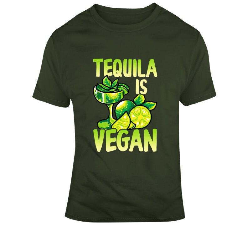 Tequila is Vegan Shirts Tequila Quotes Vegan T Shirt Vegan Gifts