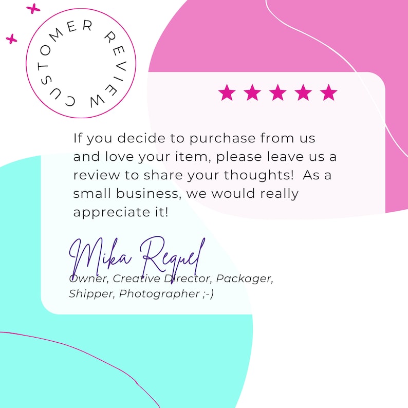 Puede incluir: Una rese&ntilde;a de cliente con cinco estrellas y un mensaje que anima a los clientes a dejar una rese&ntilde;a. El mensaje dice: "Si decides comprar con nosotros y te encanta tu art&iacute;culo, por favor, d&eacute;janos una rese&ntilde;a para compartir tus pensamientos. Como peque&ntilde;a empresa, realmente apreciar&iacute;amos eso!" La rese&ntilde;a est&aacute; firmada por "Mika Regpel, Propietario, Director Creativo, Envasador, Expedidor, Fot&oacute;grafo ;-)"