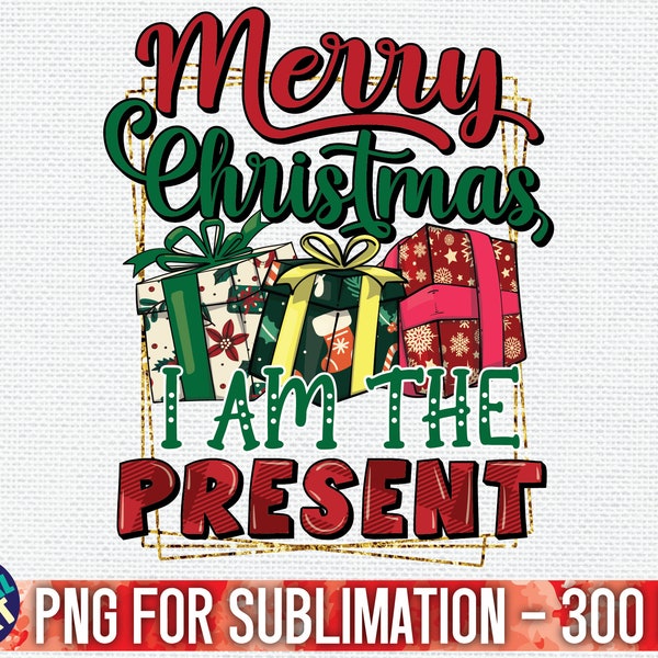 Merry Christmas, I am the present PNG Sublimation / Christmas Sublimation PNG / Christmas holiday T-shirt PNG / Commercial use