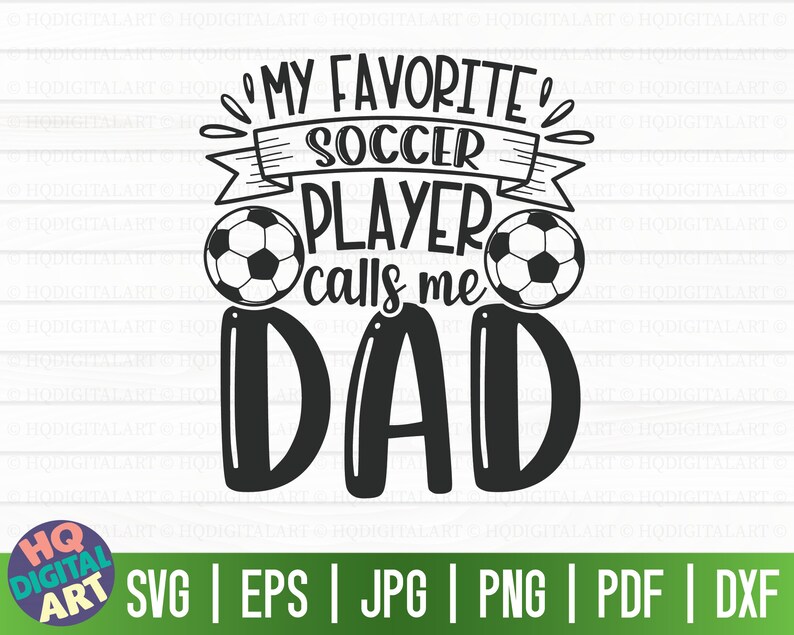 May include: Black and white graphic design with the text "My Favorite Soccer Player Calls Me Dad" with two soccer balls on either side of the text.