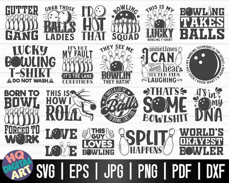 May include: Black and white digital illustrations of bowling-themed phrases and designs. The phrases include "Gutter Gang", "Grab Those Balls Ladies", "I'd Hot That Squad", "Bowling Takes Balls", "Lucky Bowling T-Shirt", "It's Not My Fault It's The Lane Conditions", "They See Me Bowlin' They Hatin'", "Sometimes I Can Almost Hear The Ten Pins Laughing", "Born To Bowl", "This Is How I Roll", "Forced To Work", "Love Love", "This Guy Loves Bowling", "That's Some Bowlshit", "It's In My DNA", "Split Happens", "World's Okayest Bowler".