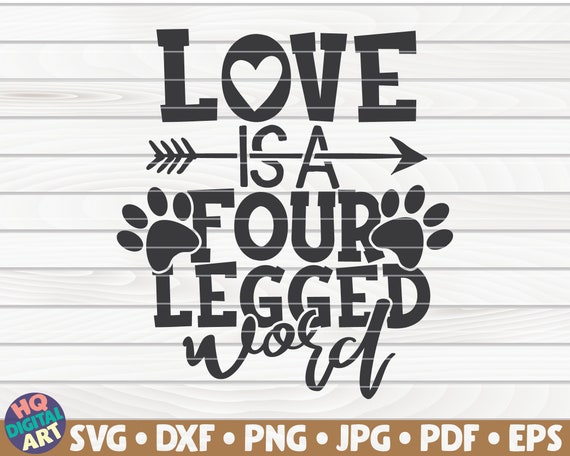 Love is a four legged word Svg Cricut Cut Files dxf eps Dog lover svg Pet Quote SVG Pet Owner Shirt SVG Quotes svg dog Clipart png