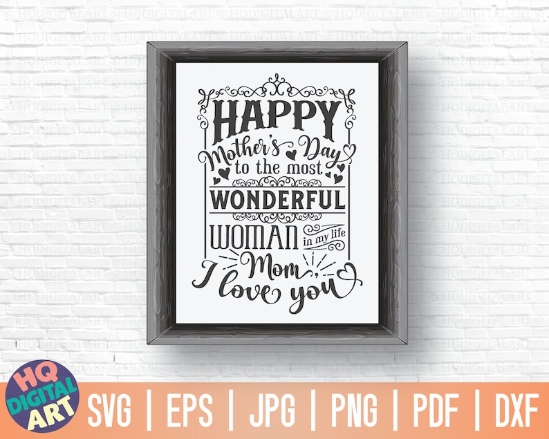 May include: A black and white printable design with the text "Happy Mother's Day to the most Wonderful Woman in my life Mom I love you".