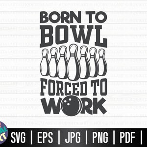 May include: Black and white graphic design with the text "Born to Bowl Forced to Work". The graphic features a bowling ball and ten bowling pins.