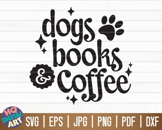 Dogs Books And Coffee Svg Cutting File – artprintfile