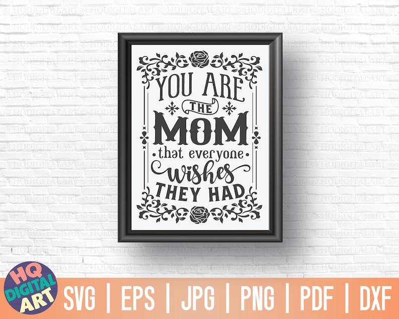 May include: Black and white printable sign with a floral design and the text "You are the Mom that everyone wishes they had."