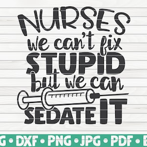 Nurses, We can't fix stupid but we can sedate it SVG  / Nurse life saying / Cut File / clipart / printable / vector | commercial use
