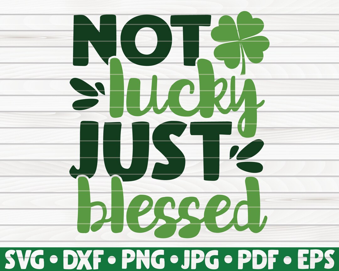Not Lucky Just Blessed SVG / St Patrick&rsquo;s Day / Cut File / - Etsy