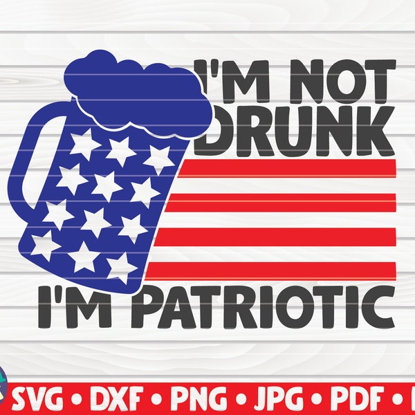 I'm not drunk I'm patriotic SVG  / 4th of July Quote / Cut File / clipart / printable / vector | commercial use instant download
