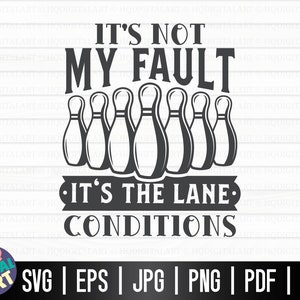 May include: Black and white graphic design with the text "It's not my fault, it's the lane conditions."  The graphic features a row of seven bowling pins.