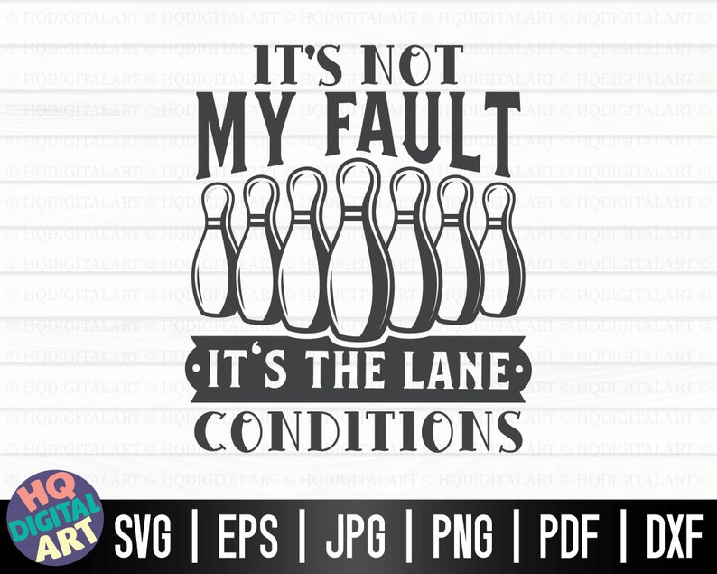 May include: Black and white graphic design with the text "It's not my fault, it's the lane conditions."  The graphic features a row of seven bowling pins.