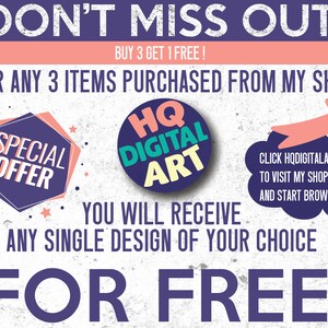 May include: A pink and purple graphic with the text "DON'T MISS OUT!" and "BUY 3 GET 1 FREE!"  The graphic also includes the text "FOR ANY 3 ITEMS PURCHASED FROM MY SHOP" and "YOU WILL RECEIVE ANY SINGLE DESIGN OF YOUR CHOICE FOR FREE!"  The graphic also includes a pink and purple hexagon with the text "SPECIAL OFFER" and a pink and purple circle with the text "HQ DIGITAL ART".