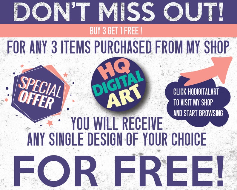 May include: A pink and purple graphic with the text "DON'T MISS OUT!" and "BUY 3 GET 1 FREE!"  The graphic also includes the text "FOR ANY 3 ITEMS PURCHASED FROM MY SHOP" and "YOU WILL RECEIVE ANY SINGLE DESIGN OF YOUR CHOICE FOR FREE!"  The graphic also includes a pink and purple hexagon with the text "SPECIAL OFFER" and a pink and purple circle with the text "HQ DIGITAL ART".