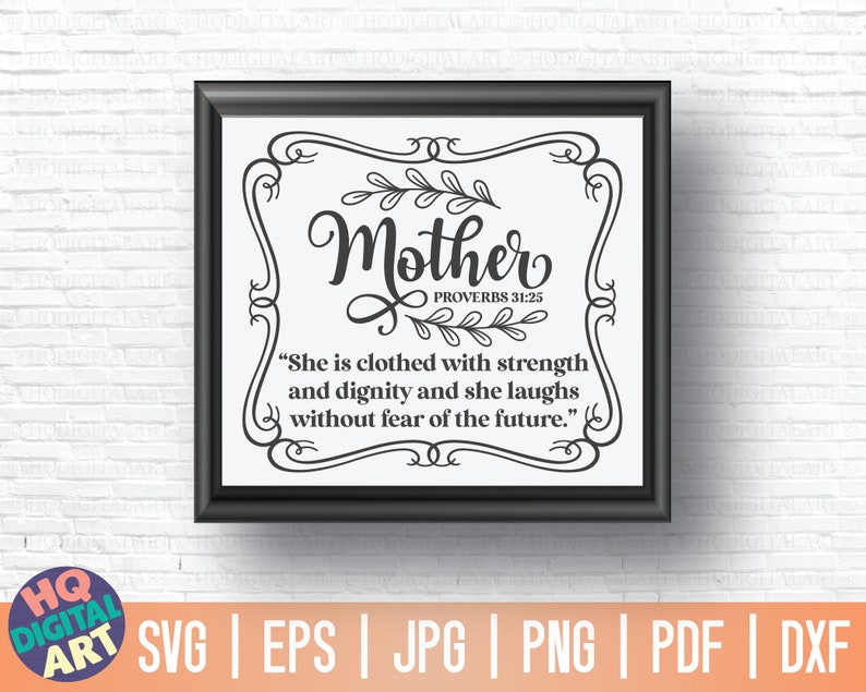 May include: Black and white printable design with a decorative frame and the text "Mother" with the Bible verse "Proverbs 31:25" and the quote "She is clothed with strength and dignity and she laughs without fear of the future."