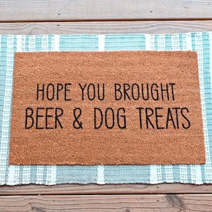 Hope You Brought Doormat, Beer And Dog Treats Funny Doormat, Funny Welcome Mat, Housewarming Gift, Custom Door Mat, Personalized Door Mat Style 1 (Main Photo)