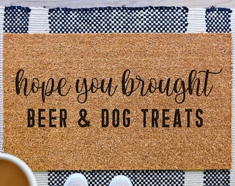 Hope You Brought Doormat, Beer And Dog Treats Funny Doormat, Funny Welcome Mat, Housewarming Gift, Custom Door Mat, Personalized Door Mat