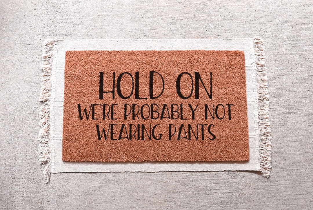 Hold On We're Probably Not Wearing Any Pants, Funny Doormat, Welcome M –  Starcove Fashion