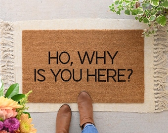 Ho Why Is You Here Doormat, Funny Welcome Mat, Coir Door Mat, Front Porch Decor