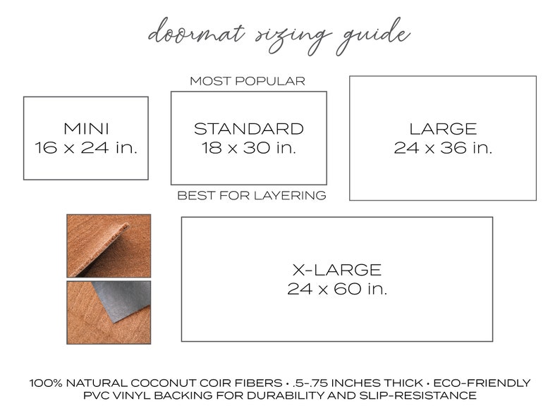 May include: Doormat sizing guide with five different sizes: Mini (16 x 24 inches), Standard (18 x 30 inches), Large (24 x 36 inches), X-Large (24 x 60 inches). Made from 100% natural coconut coir fibers, 0.5 to 0.75 inches thick, with a PVC vinyl backing for durability and slip-resistance.
