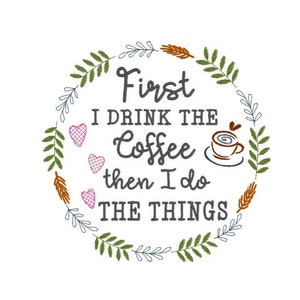 First I drink the coffee, machine embroidery design, 5x7 and 6x10 hoop, INSTANT DOWNLOAD
