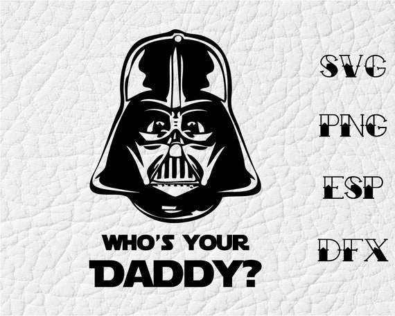 Download Star Wars Quote Darth Vader Who Is Your Daddy Svg Quote Etsy