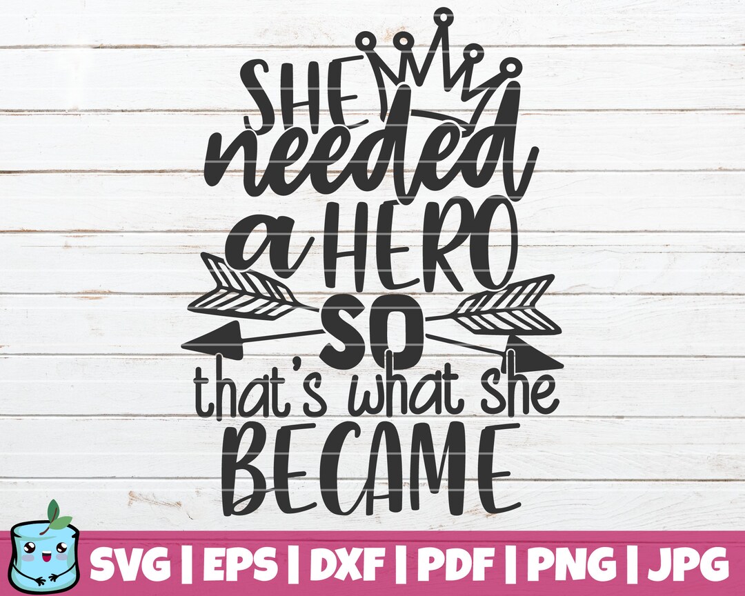 She Needed A Hero so That's What She Became SVG Cut File Instant