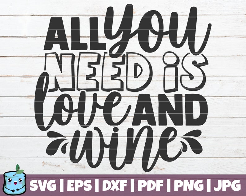 Download Clip Art Instant Download All You Need Is Love And Wine Svg Cut File Wine Glass Print Printable Vector Clip Art Funny Wine Quote Art Collectibles