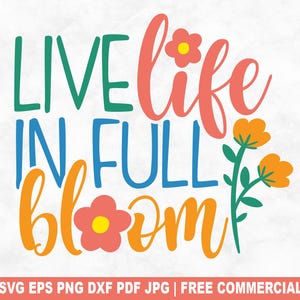 Live Life In Full Bloom SVG Cut File, Spring Easter Season SVG for Cricut Silhouette, Flowers Bloom Printable PNG for Shirts Mugs Crafts