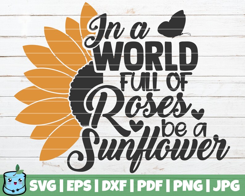 Free Free 284 Sunflower Svg Cut File In A World Full Of Roses Be A Sunflower SVG PNG EPS DXF File