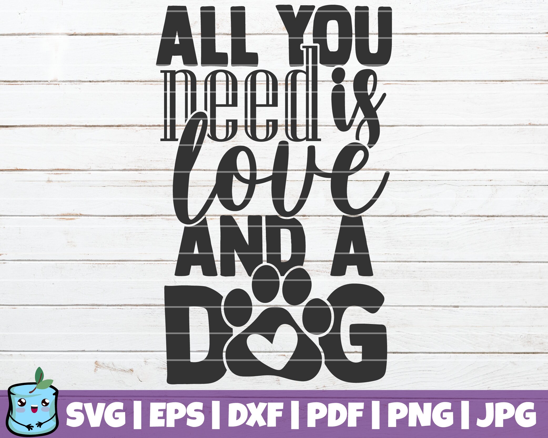Prints Art & Collectibles All You Need Is Love And A Dog SVG Digital ...