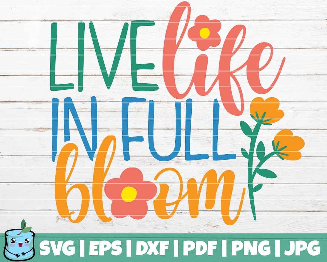 Live Life in Full Bloom SVG Cut File Commercial Use Printable Vector