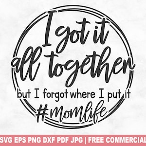 I Got It All Together SVG-bestand knippen, Funny Sassy Mom Life SVG voor Cricut Silhouette, Moederdag afdrukbare png-bestand voor shirts mokken ambachten