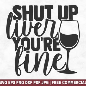 Cállate, hígado, estás bien, archivo SVG de corte, divertido SVG para amantes del vino para Cricut Silhouette, PNG imprimible para beber para camisetas, tazas y manualidades