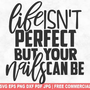 May include: Black and white text graphic that reads "lifeISN'T PERFECT BUT YOUR nailsCAN BE".