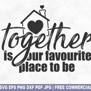 Ensemble est notre endroit préféré pour être fichier de coupe SVG, famille maison amis SVG pour Cricut Silhouette, amour PNG imprimable pour chemises tasses artisanat