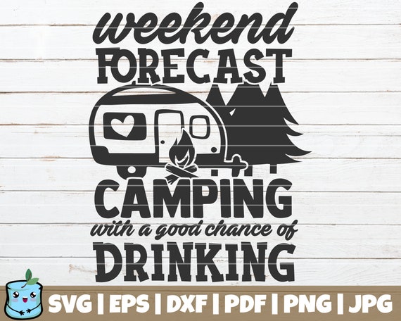 Weekend Forecast Camping With A Good Chance Of Drinking, Svg File Formats -  free svg files for cricut