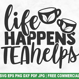 Life Happens Tea helpt SVG-bestand knippen, grappige theeliefhebber SVG voor Cricut Silhouette, groene thee afdrukbare png-bestand voor shirts mokken ambachten