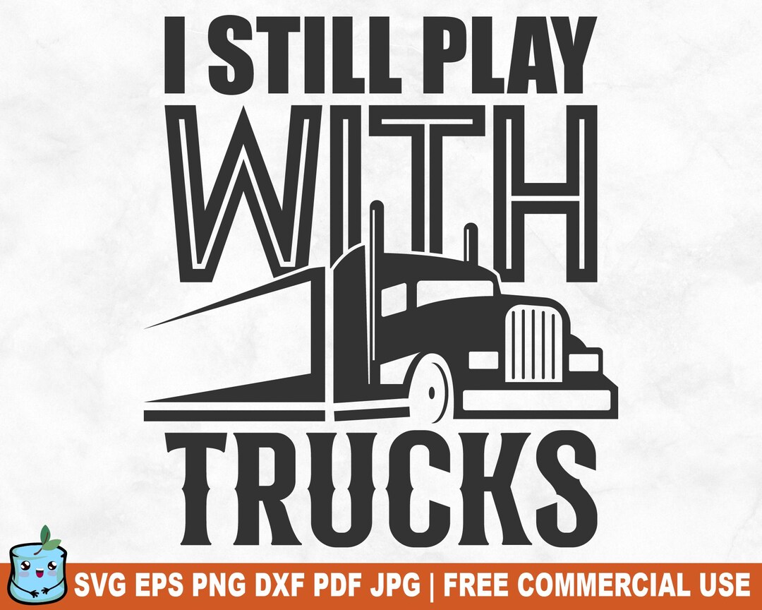 I Still Play With Trucks SVG Cut File Funny Truck Driver SVG for I Still Play With Trucks SVG Cut File Funny Truck Driver SVG for