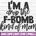 I'm A Drop the F-bomb Kind of Mom SVG Cut File | Etsy
