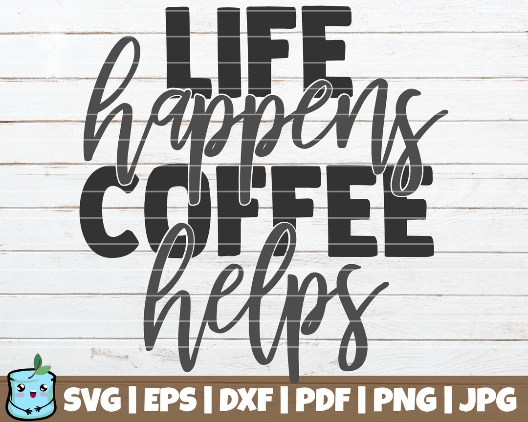 Life Happens Coffee Helps SVG Cut File Commercial Use - Etsy