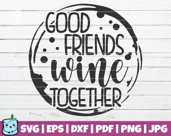 Download Good Friends Wine Together Svg Cut File Commercial Use Etsy
