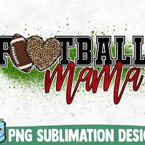May include: A sublimation design featuring the words "Football Mama" in black and red text with a football and leopard print heart. The design is set against a green splatter background.