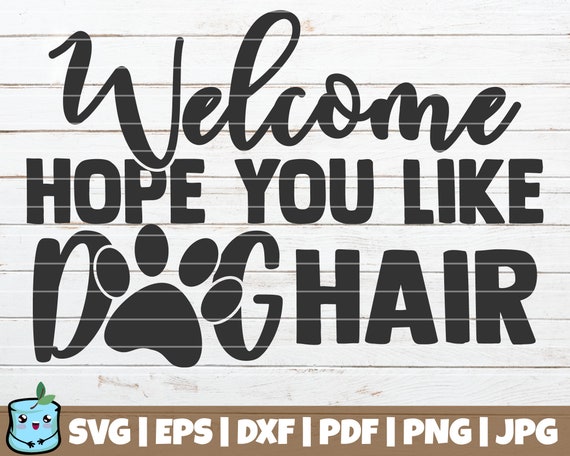 Download Welcome Hope You Like Dog Hair Svg Cut File Commercial Use Etsy