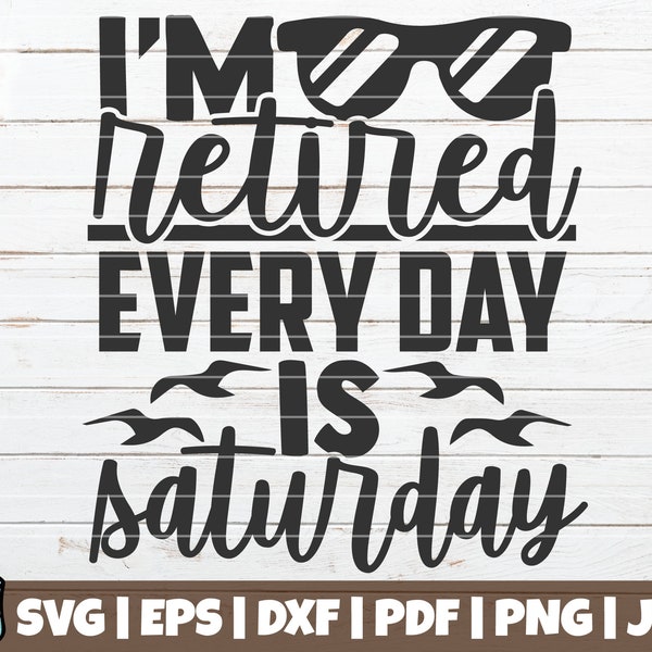 I'm Retired Everyday Is Saturday SVG Cut File | commercial use | printable vector clip art | Retirement Shirt Print | Funny Retire SVG