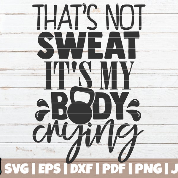 That's Not Sweat It's My Body Crying SVG Cut File | commercial use | instant download | printable vector clip art | Funny Fitness SVG