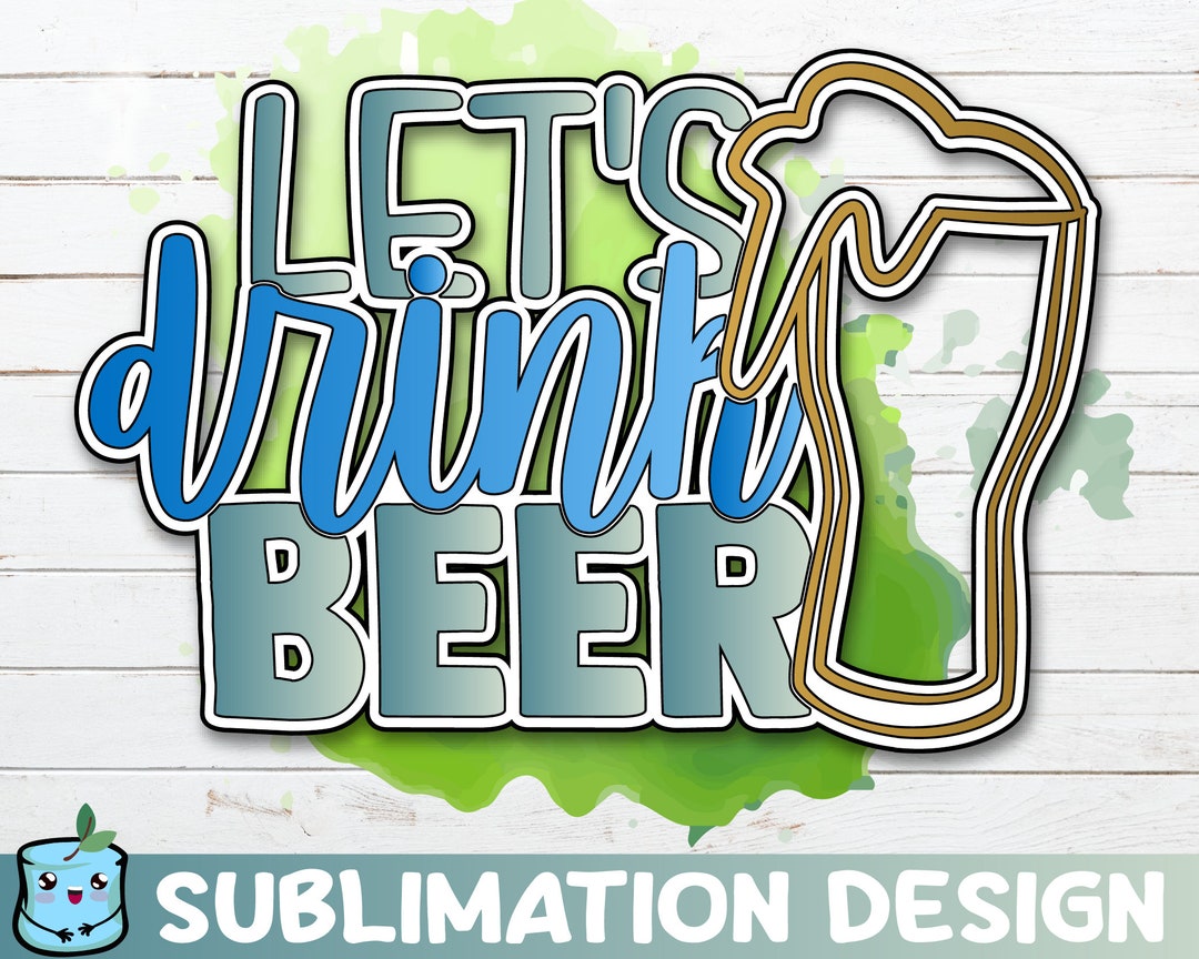 Let's Drink Beer Sublimation Design Sublimation Transfer Etsy