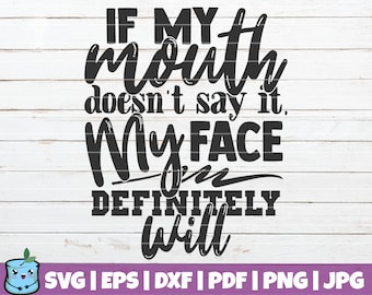 If My Mouth Doesn't Say It, My Face Definitely Will SVG Cut File | commercial use | instant download | vector clip art | Sassy SVG | Bossy