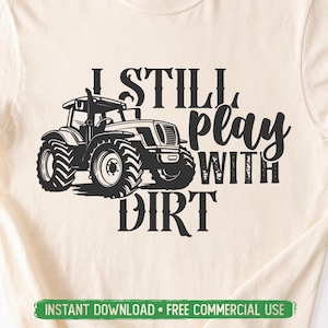 I Still Play With Dirt PNG SVG Cut File, Farmhouse Country Farmer Svg for Cricut Silhouette, Tractor Printable Png for Shirts Mugs Crafts