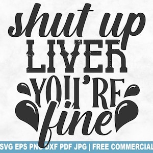 Cállate, hígado, estás bien, archivo SVG de corte, vaso de chupito divertido SVG para Cricut Silhouette, tequila PNG imprimible para camisetas, tazas y manualidades